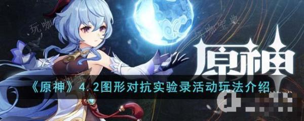 《原神》4.2圖形對抗實驗錄活動玩法推薦