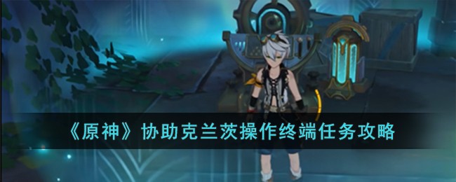 《原神》協助克蘭茨操作終端任務攻略