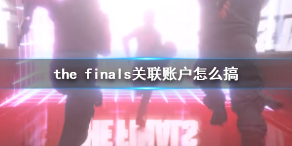 《the finals》關聯賬戶方法介紹