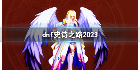 《dnf》史詩之路2023介紹