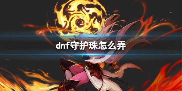 《dnf》守護珠獲取方法