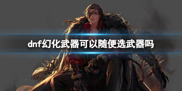 《dnf》幻化武器可選武器介紹