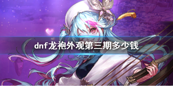 《dnf》龍袍外觀第三期價格介紹