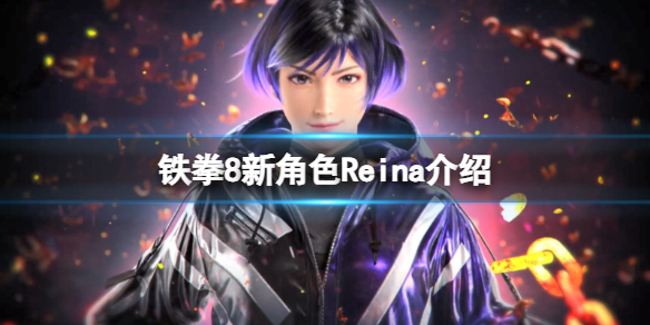 《鐵拳8》蕾娜怎麽樣?新角色Reina介紹