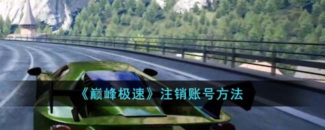 巅峰極速注銷賬號方法巅峰極速注銷賬號攻略