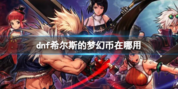 《dnf》希爾斯的夢幻幣使用方法