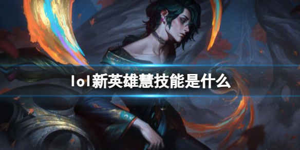 《lol》2023新英雄慧技能效果介紹