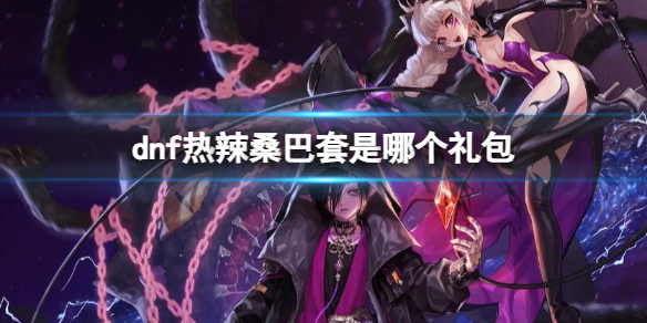 《dnf》熱辣桑巴套禮包介紹