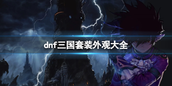 《dnf》三國套裝外觀大全一覽