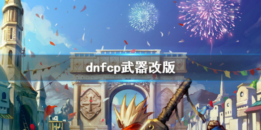 《dnf》cp武器改版介紹