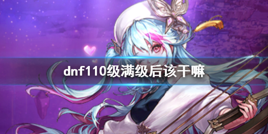 《dnf》110級滿級後玩法介紹