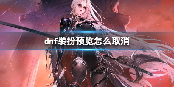 《dnf》裝扮預覽取消方法