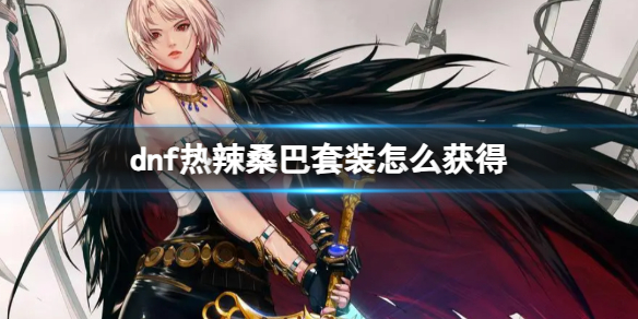 《dnf》熱辣桑巴套裝獲得方法