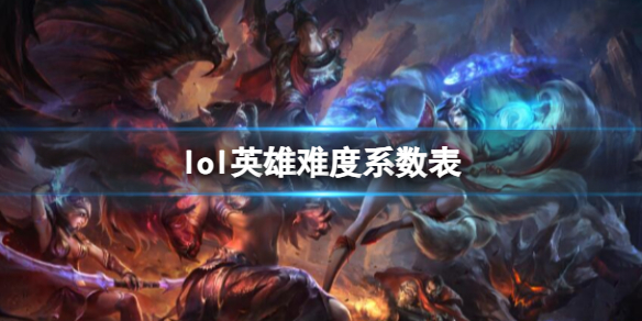 《lol》英雄難度系數表一覽