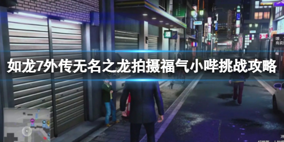 《如龍7外傳無名之龍》拍攝福氣小哔挑戰攻略