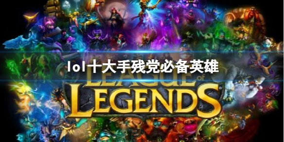 《lol》十大手殘黨必備英雄一覽