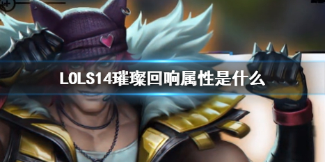 《LOL》S14璀璨回響屬性介紹