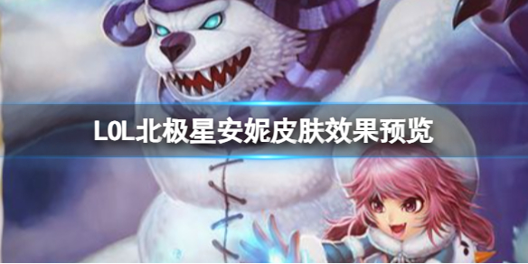 《LOL》北極星安妮皮膚效果預覽介紹
