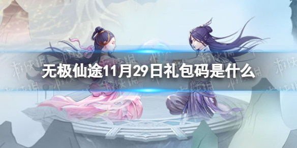 《無極仙途》11月29日禮包碼是什麽禮包碼11.29全新
