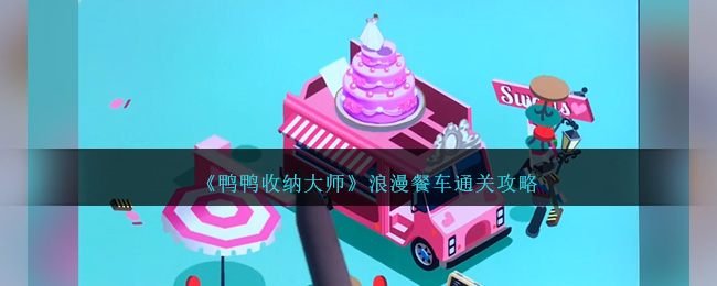 《鴨鴨收納大師》浪漫餐車通關攻略