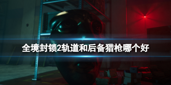 《全境封鎖2》軌道和後備獵槍對比介紹
