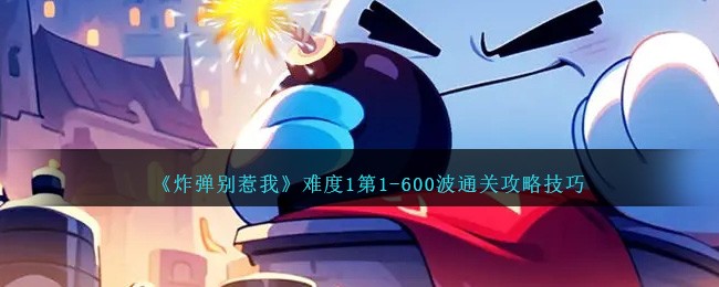 《炸彈別惹我》難度1第1-600波通關攻略技巧