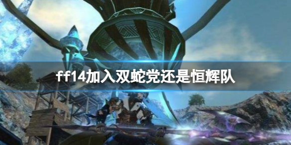 《ff14》加入雙蛇黨還是恒輝隊推薦
