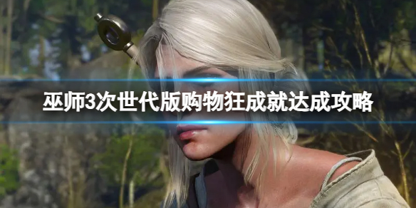 《巫師3次世代版》購物狂成就達成攻略