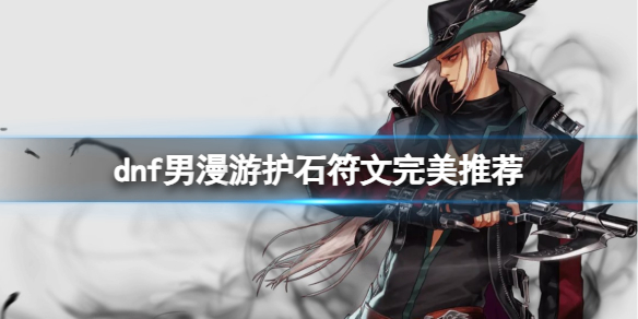 《dnf》2024男漫遊護石符文搭配推薦