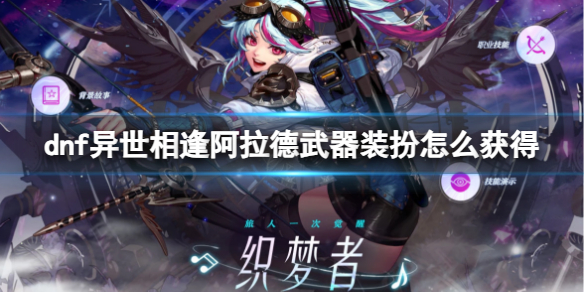 《dnf》2023異世相逢阿拉德武器裝扮獲得方法