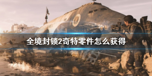 《全境封鎖2》奇特零件獲得方法介紹
