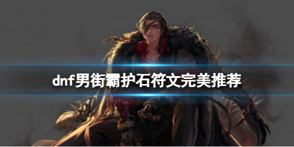 《dnf》2024男街霸護石符文搭配推薦