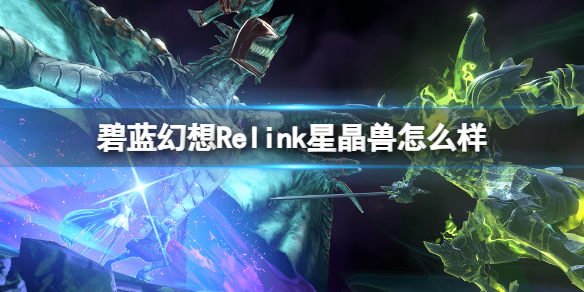 《碧藍幻想Relink》星晶獸怎麽樣？星晶獸背景介紹