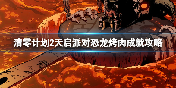 《清零計劃2天啓派對》恐龍烤肉成就攻略