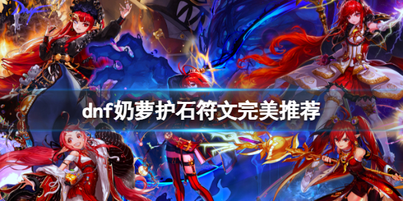 《dnf》2024奶蘿護石符文搭配推薦