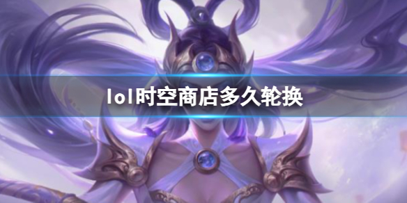 《lol》時空商店輪換時間介紹
