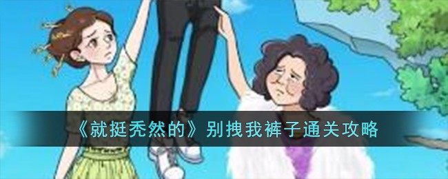 《就挺禿然的》別拽我褲子通關攻略