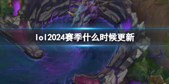 《lol》2024賽更新時間