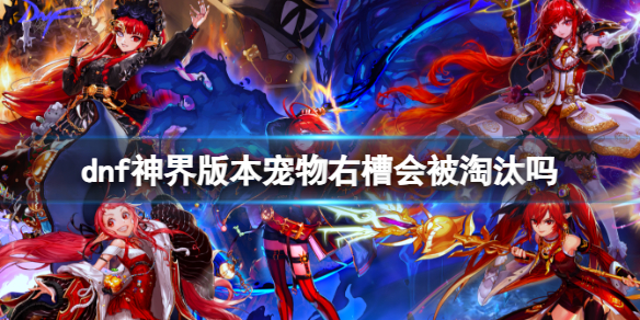 《dnf》神界版本寵物右槽淘汰介紹