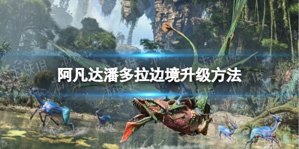 《阿凡達潘多拉邊境》升級方法