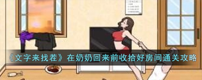 《文字來找茬》在奶奶回來前收拾好房間通關攻略