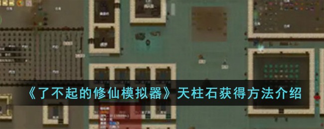 《了不起的修仙模擬器》天柱石獲得方法介紹