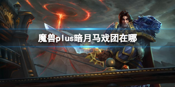 《魔獸世界》plus暗月馬戲團位置介紹
