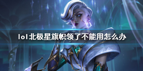 《lol》北極星旗幟領了不能用解決方法