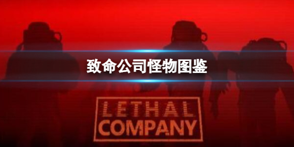 《致命公司》怪物圖鑒一覽