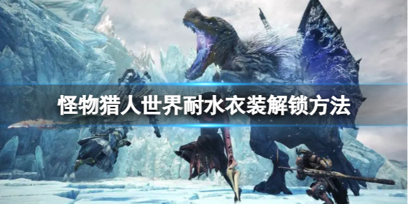 《怪物獵人世界》耐水衣裝解鎖方法