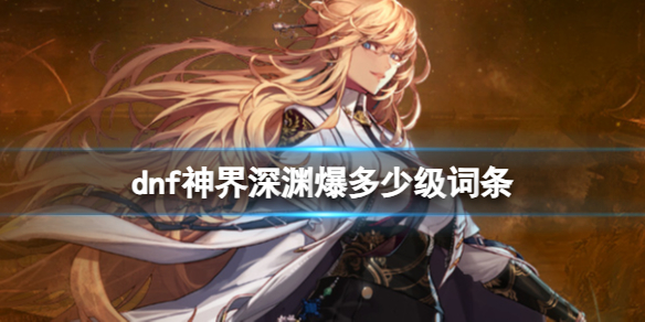 《dnf>神界深淵爆裝備詞條等級介紹
