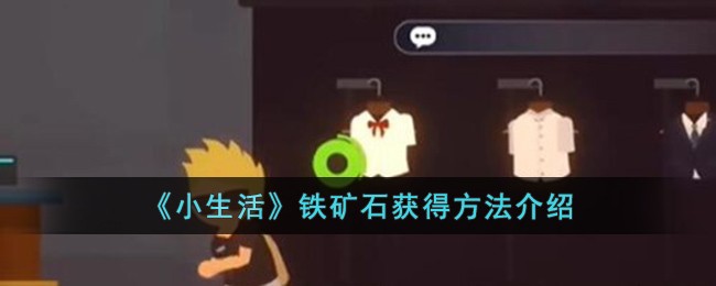 《小生活》鐵礦石獲得方法介紹