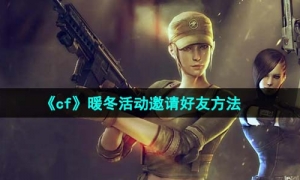 《cf》暖冬活動邀請好友方法