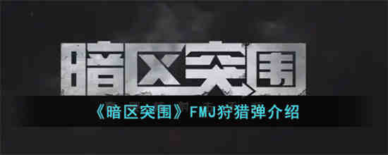 暗區突圍FMJ子彈怎麽樣